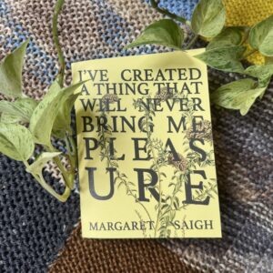 I've Created A Thing That Will Never Bring Me Pleasure–Margaret Saigh